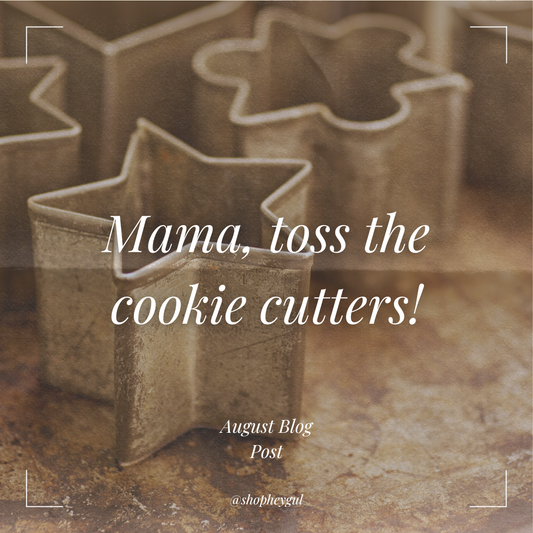 Mama, toss the cookie cutters!